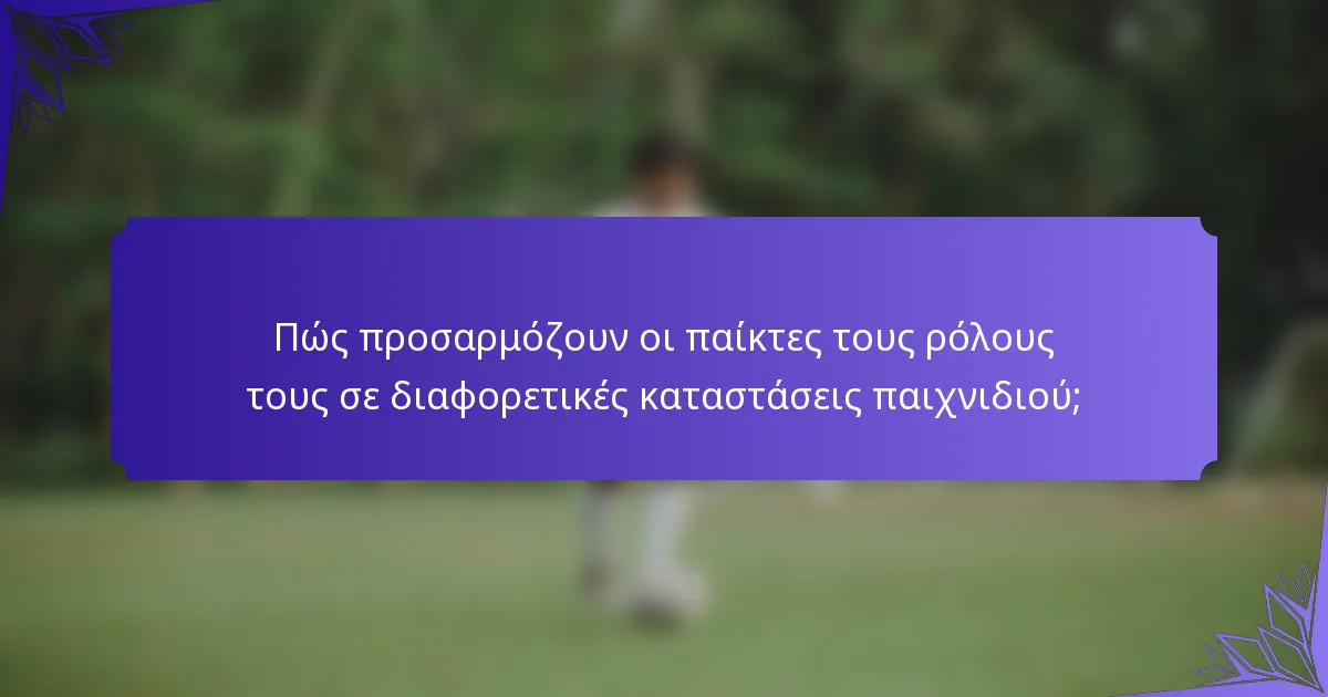 Πώς προσαρμόζουν οι παίκτες τους ρόλους τους σε διαφορετικές καταστάσεις παιχνιδιού;